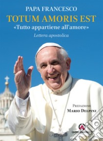 Totum amoris est. Lettera apostolica nel IV centenario della morte di san Francesco di Sales libro di Francesco (Jorge Mario Bergoglio)