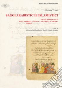 Saggi arabistici e islamistici. Vol. 2: Pagine stravaganti di un arabista «atipico» e islamista «utopico» libro di Traini Renato