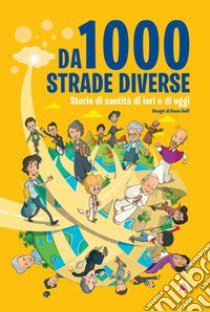 Da 1000 strade diverse. Storie di santità di ieri e di oggi. Ediz. illustrata libro