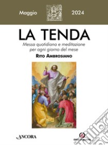 La tenda. Messa quotidiana e meditazione per ogni giorno del mese. Rito Ambrosiano (2024). Vol. 5: Maggio libro di Arcidiocesi di Milano (cur.)