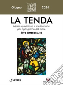 La tenda. Messa quotidiana e meditazione per ogni giorno del mese. Rito Ambrosiano (2024). Vol. 6: Giugno libro di Arcidiocesi di Milano (cur.)