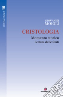 Cristologia. Momento storico. Lettura delle fonti libro di Moioli Giovanni