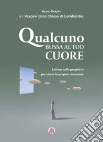 Qualcuno bussa al tuo cuore. Lettera sulla preghiera per vivere la propria vocazione libro di Delpini Mario