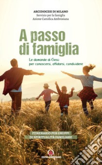 A passo di famiglia. Le domande di Gesù per conoscersi, affidarsi, condividere. Itinerario per gruppi di spiritualità familiare libro di Azione Cattolica ambrosiana (cur.); Arcidiocesi di Milano. Servizio per la famiglia (cur.)