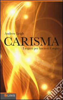 Carisma. I segreti per lasciare il segno libro di Leigh Andrew