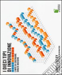 I dieci tipi di innovazione. L'arte di costruire svolte decisive libro di Keeley Larry; Pikkel Ryan; Quinn Brian