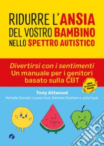 Ridurre l'ansia del vostro bambino nello spettro. Divertirsi con i sentimenti. Un manuale per i genitori basato sulla CBT autistico libro di Attwood Tony; Ford Louise; Runham Stefanie