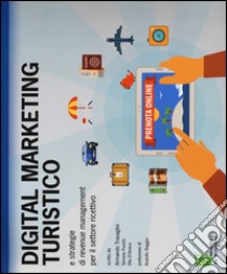 Digital marketing turistico e strategie di «revenue management» per il settore ricettivo libro di Travaglini Armando; Puorto Simone; D'Amico Vito