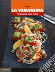 La veganista. Passione per la cucina vegana libro di Just Nicole