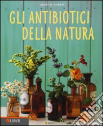 Gli antibiotici della natura libro di Siewert Aruna M.