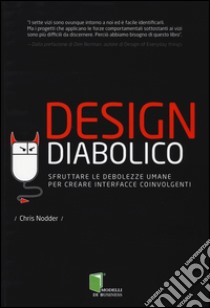 Design diabolico. Sfruttare le debolezze umane per creare interfacce coinvolgenti libro di Nodder Chris