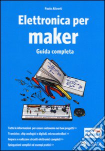 Elettronica per maker. Guida completa libro di Aliverti Paolo