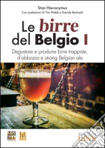 Le birre del Belgio. Degustare e produrre birre trappiste, d'abbazia e strong Belgian ale. Vol. 1 libro di Hieronymus Stan