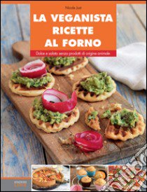 La veganista ricette al forno. Dolce e salato senza prodotti di origine animale. Ediz. illustrata libro di Just Nicole