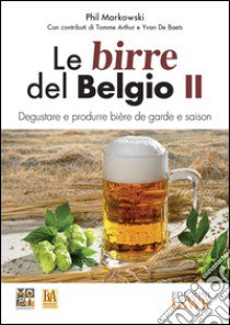 Le birre del Belgio. Degustare e produrre bière de Garde e saison. Vol. 2 libro di Markowski Phil; Movimento Birrario Italiano (cur.)