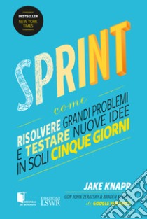 Sprint. Come risolvere grandi problemi e testare nuove idee in soli cinque giorni libro di Knapp Jake; Zeratsky John; Kowitz Braden