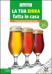 La tua birra fatta in casa libro di Bertinotti Davide; Faraggi Massimo