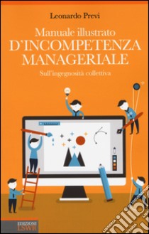 Manuale illustrato d'incompetenza Manageriale. Sull'ingegnosità collettiva libro di Previ Leonardo