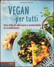 Vegan per tutti. Uno stile di vita sano e sostenibile in 4 settimane. Ediz. illustrata libro di Dahlke Rüdiger