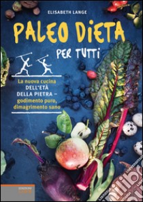 Paleo dieta per tutti. La nuova cucina dell'età della pietra. Godimento puro, dimagrimento sano libro di Lange Elizabeth