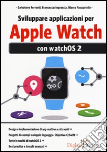 Sviluppare applicazioni per Apple Watch libro di Ingrassia Francesco; Passariello Marco; Ferranti Salvatore