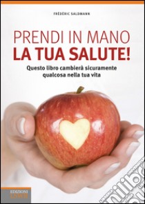 Prendi in mano la tua salute! libro di Saldmann Frédéric