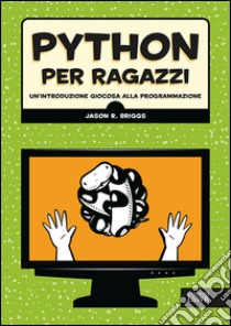 Python per ragazzi. Un'introduzione giocosa alla programmazione libro di Briggs Jason