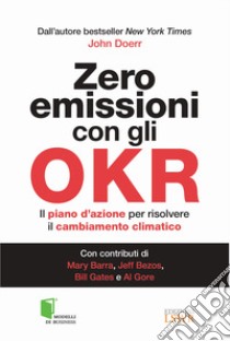 Zero emissioni con gli OKR. Il piano d'azione per risolvere il cambiamento climatico libro di Doerr John