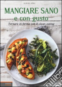 Mangiare sano e con gusto. Tornare in forma con il clean eating. Ediz. illustrata libro di Göbl Ulrike