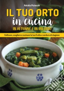 Il tuo orto in cucina in autunno e in inverno  libro di Piciocchi Natalia