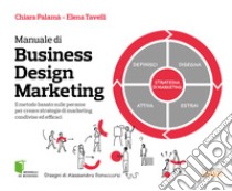 Manuale di Business Design Marketing. Il metodo basato sulle persone per creare strategie di marketing condivise ed efficaci libro di Palamà Chiara; Tavelli Elena