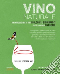 Vino naturale. Un'introduzione ai vini biologici e biodinamici fatti in modo naturale libro di Legeron Isabel