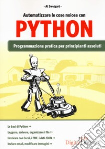 Automatizzare le cose noiose con Python. Programmazione pratica per principianti assoluti libro di Sweigart Al