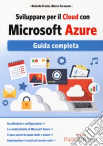 Sviluppare per il cloud con Microsoft Azure. Guida completa libro di Freato Roberto; Parenzan Marco