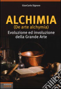 Alchimia (De arte alchymia). Evoluzione ed involuzione della grande arte libro di Signore Giancarlo