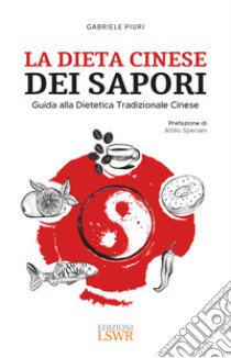 La dieta cinese dei sapori. Guida alla dietetica tradizionale cinese libro di Piuri Gabriele