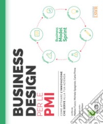 Business design per le PMI. Come attivare l'innovazione che serve alla tua azienda libro di Fusco Matteo; Spagnolo Michela; Pinna Carla