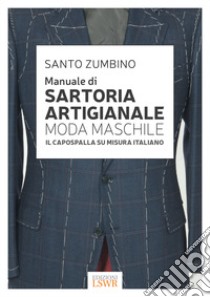 Manuale di sartoria artigianale moda maschile. Il capospalla su misura italiano libro di Zumbino Santo