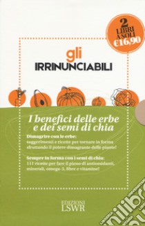 Gli irrinunciabili. I benefici delle erbe dei semi di chia: Il potere dei semi di chia. 111 ricette per curarsi a tavola-Dimagrire... con le erbe libro di Simonsohn Barbara; Firenzuoli Fabio; Epifani Francesco