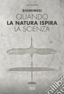 Biomimesi. Quando la natura ispira la scienza libro di Fournier Mat