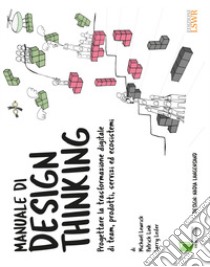 Manuale di design thinking. Progettare la trasformazione digitale di team, prodotti, servizi ed ecosistemi libro di Lewrick Michael; Link Patrick; Leifer Larry