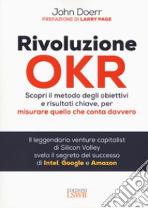 Rivoluzione OKR. Scopri il metodo degli obiettivi e risultati chiave, per misurare quello che conta davvero libro di Doerr John