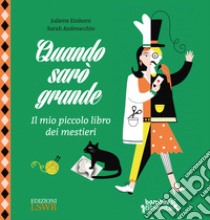 Quando sarò grande. Il mio piccolo libro dei mestieri. Ediz. a colori libro di Einhorn Juliette; Andreacchio Sarah