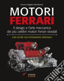 Motori Ferrari. Il design e l'arte meccanica dei più celebri motori Ferrari stradali libro di Reggiani Francesco; Bluemel Keith