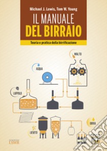 Il manuale del birraio. Teoria e pratica della birrificazione libro di Lewis Michael J.; Young Tom W.