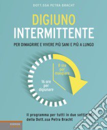 Digiuno intermittente. Per dimagrire e vivere più sani e più a lungo libro di Bracht Petra