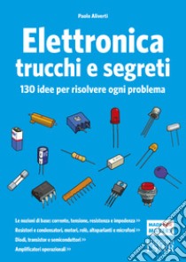 Elettronica trucchi e segreti. 130 idee per risolvere ogni problema libro di Aliverti Paolo