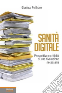 Sanità digitale. Prospettive e criticità di una rivoluzione necessaria libro di Polifrone Gianluca