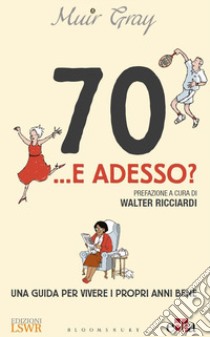 70... e adesso? Una guida per vivere i propri anni bene libro di Gray Muir; Ricciardi W. (cur.)