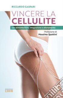 Vincere la cellulite con alimentazione, integrazione e allenamento libro di Gaspari Riccardo